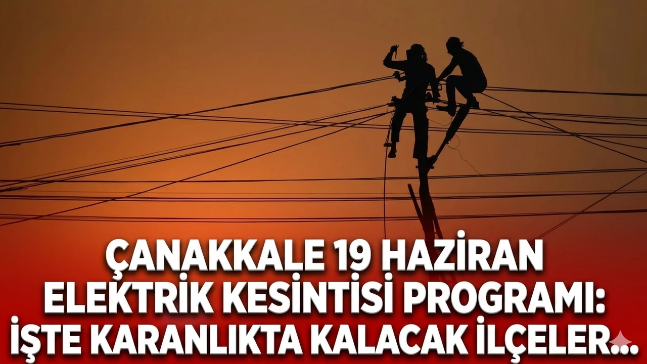 Çanakkale 19 Haziran elektrik kesintisi programı: İşte karanlıkta kalacak ilçeler...