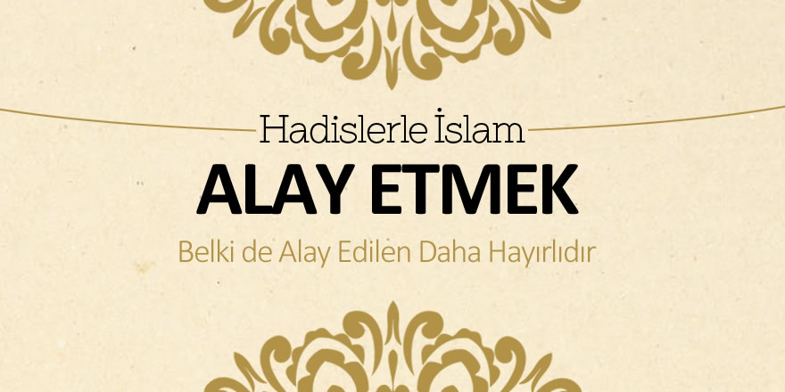 Alay etmek - Belki de alay edilen daha hayırlıdır