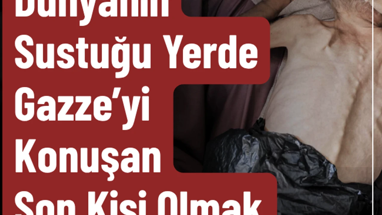 Dünyanın Sustuğu Yerde Gazze’yi Konuşan Son Kişi Olmak