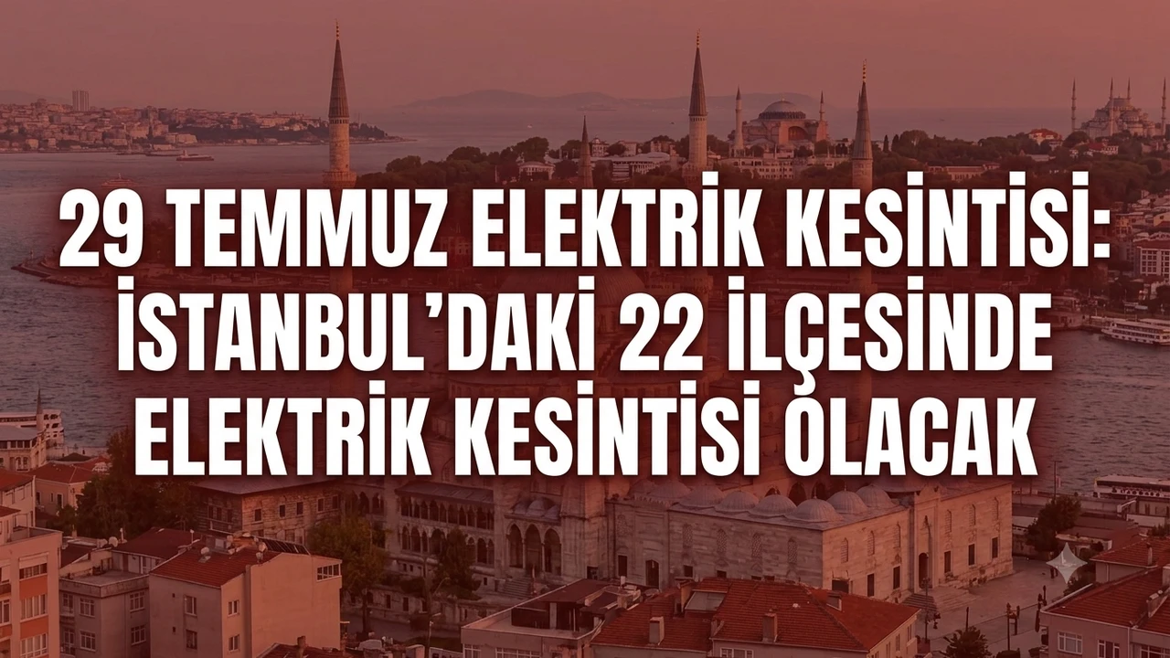 29 Temmuz Elektrik Kesintisi: İstanbul’daki 22 İlçesinde Elektrik Kesintisi Olacak