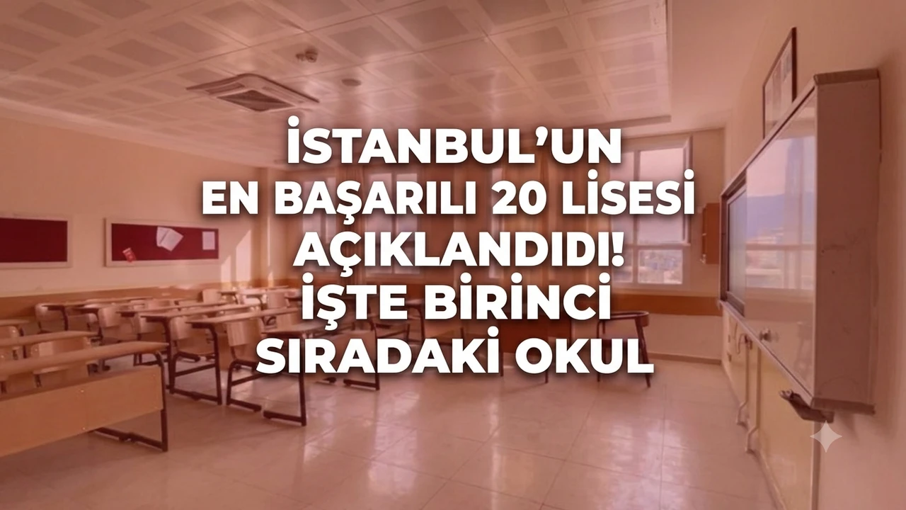 İstanbul’un en başarılı 20 lisesi açıklandı! Birinci sıradaki okul hangisi?