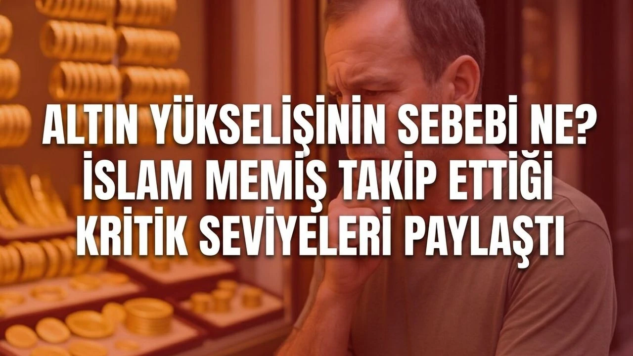 Altın yükselişinin sebebi ne? İslam Memiş takip ettiği kritik seviyeleri paylaştı