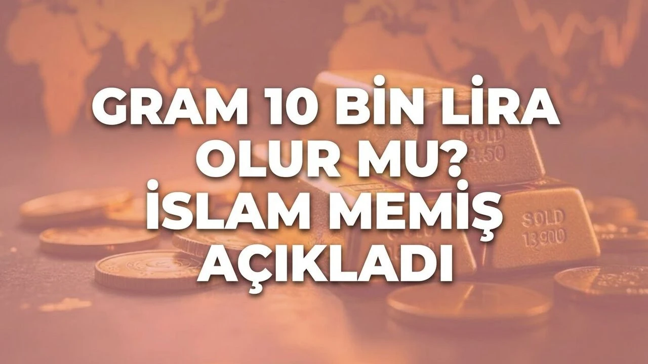Gram 10 bin lira olur mu? İslam Memiş açıkladı