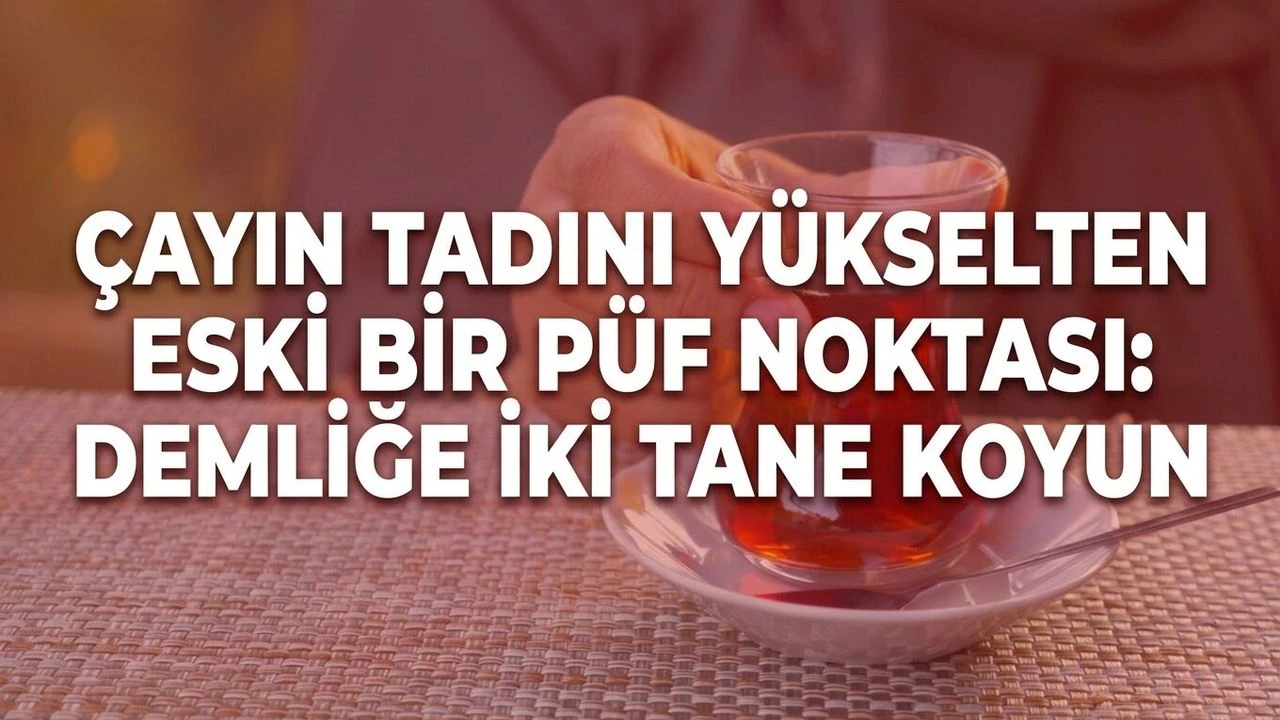 Çayın tadını yükselten eski bir püf noktası: Demliğe iki tane koyun