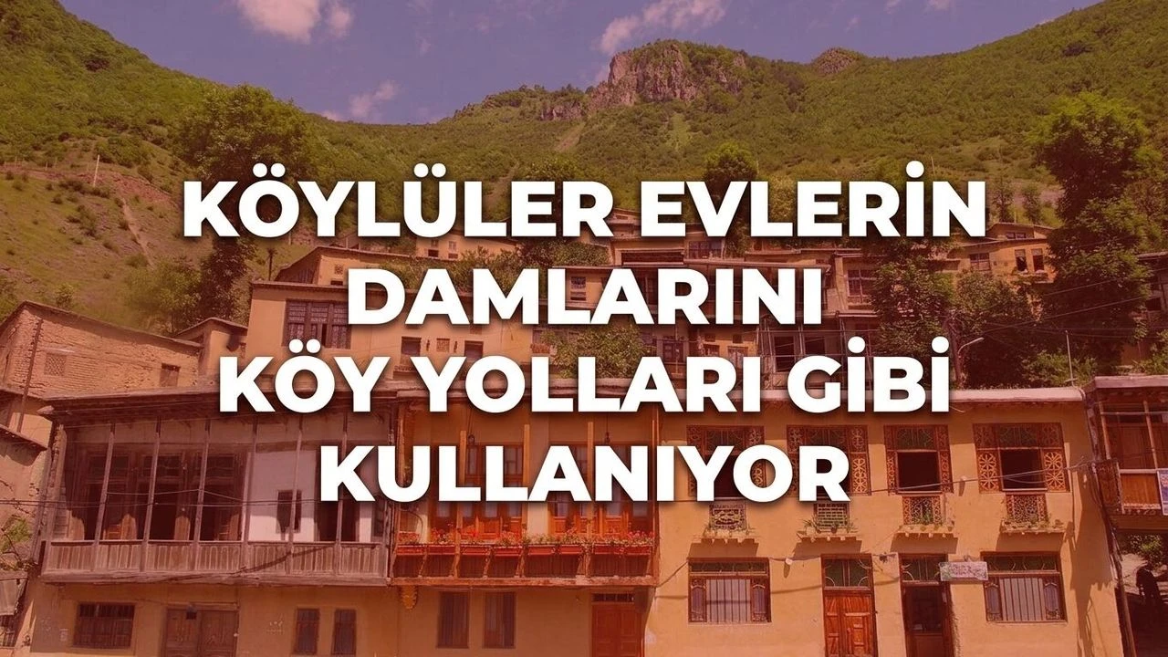 Köylüler evlerin damlarını köy yolları gibi kullanıyor