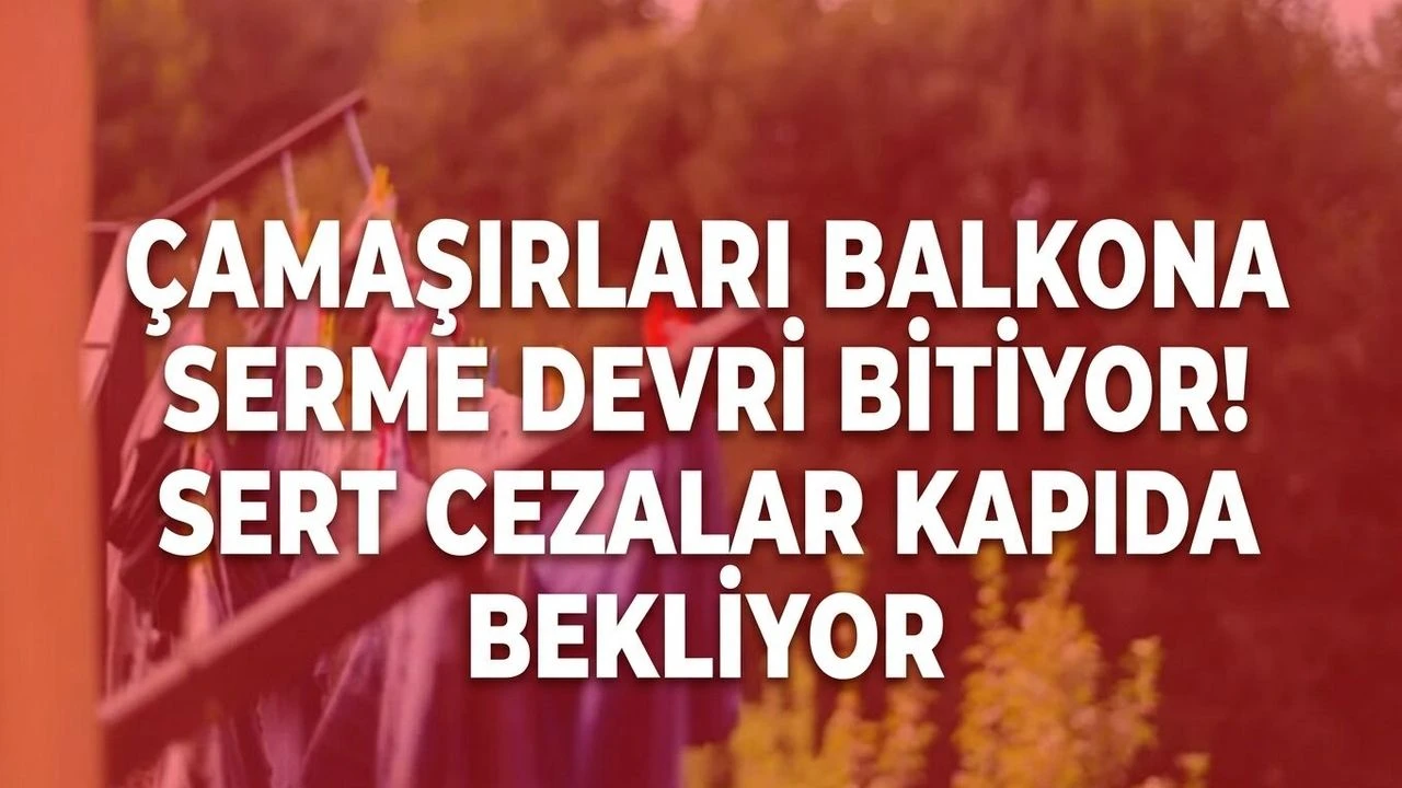 Çamaşırları balkona serme devri bitiyor! Sert cezalar kapıda bekliyor